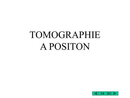 TOMOGRAPHIE A POSITON. TEP Tomographie à Emission de Positons PET Positron Emission Tomography PETSCAN Positron Emission Tomography SCANner.