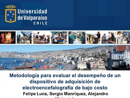 Metodología para evaluar el desempeño de un dispositivo de adquisición de electroencefalografía de bajo costo Felipe Luna, Sergio Manríquez, Alejandro.