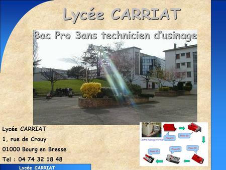 Lycée CARRIAT 1, rue de Crouy Bourg en Bresse Tel : Lycée CARRIAT Lycée CARRIAT Bac Pro 3ans technicien d’usinage Bac Pro 3ans technicien.
