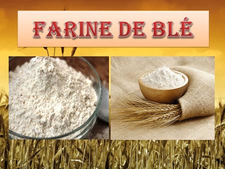 BLÉ (céréale) NECESSAIRE POUR LA FABRICATION DE: FARINE DE BLÉ PÂTE FEUILLETÉ.