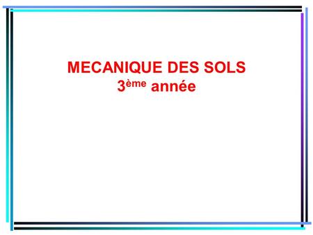 MECANIQUE DES SOLS 3 ème année. Programme 1. LES SOLS ET LA GEOLOGIE 2. IDENTIFICATION 3. COMPACTAGE 4. CONTRAINTES 5. HYDRAULIQUE 6. TASSEMENT 7.