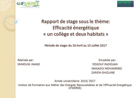 Rapport de stage sous le thème: Efficacité énergétique « un collège et deux habitats » Période de stage: du 10 Avril au 15 Juillet 2017 Réalisée par: Encadrée.