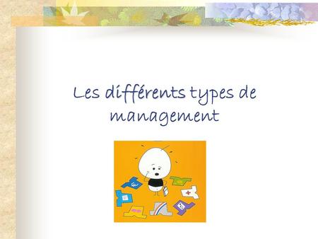 différents Les différents types de management Sommaire Le management des Ressources Humaines Les bases du management Les modes de management (4+1) La.