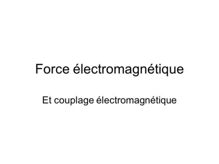 Force électromagnétique Et couplage électromagnétique.