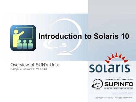 Overview of SUN’s Unix Campus-Booster ID : **XXXXX  Copyright © SUPINFO. All rights reserved Introduction to Solaris 10.