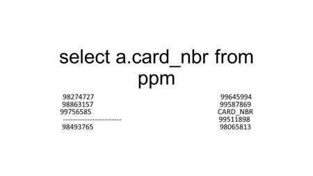 Select a.card_nbr from ppm CARD_NBR