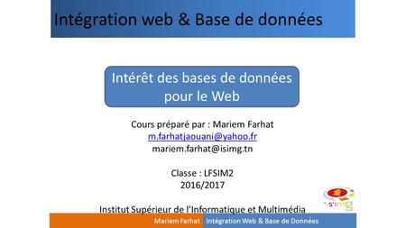 Intégration web & Base de données 1 Intégration Web & Base de DonnéesMariem Farhat Intérêt des bases de données pour le Web Cours préparé par : Mariem.
