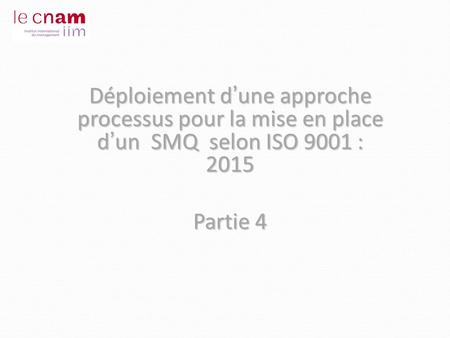 Déploiement d’une approche processus pour la mise en place d’un SMQ selon ISO 9001 : 2015 Partie 4.