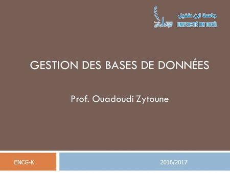 GESTION DES BASES DE DONNÉES Prof. Ouadoudi Zytoune 2016/2017ENCG-K.