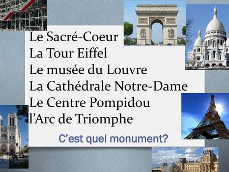 Le Sacré-Coeur La Tour Eiffel Le musée du Louvre La Cathédrale Notre-Dame Le Centre Pompidou l’Arc de Triomphe C’est quel monument?