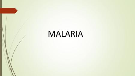 MALARIA.  PLAN I.Public health importance II.Definition III.Signs and symptoms of Malaria IV.Mechanism and causes of Malaria V.Complications of Malaria.