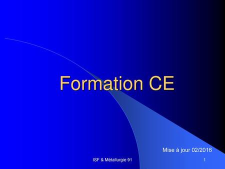 Formation CE Mise à jour 02/2016 ISF & Métallurgie 91.