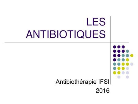 LES ANTIBIOTIQUES Antibiothérapie IFSI 2016.