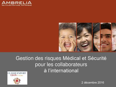 Gestion des risques Médical et Sécurité pour les collaborateurs à l’international 2 décembre 2016.