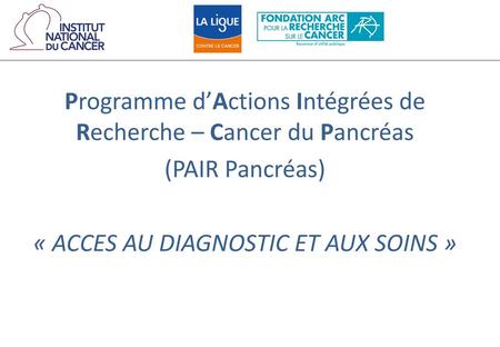 Programme d’Actions Intégrées de Recherche – Cancer du Pancréas (PAIR Pancréas) « ACCES AU DIAGNOSTIC ET AUX SOINS »