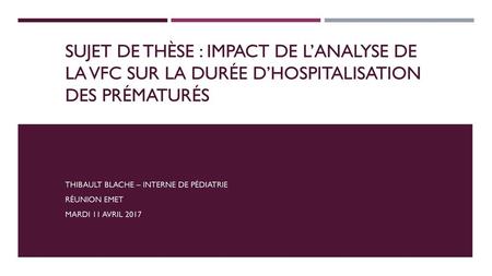 Sujet de thèse : Impact de l’analyse de la VFC sur la durée d’hospitalisation des prématurés Ce sujet de thèse fait partie du projet «Impact de l’analyse.