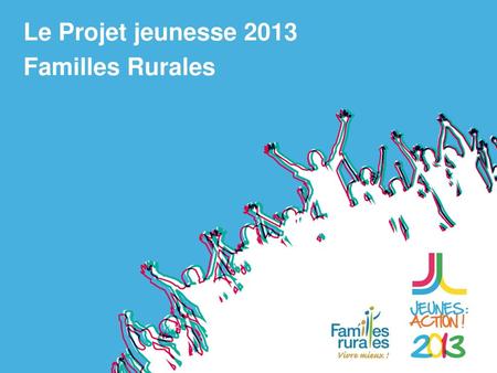 Le Projet jeunesse 2013 Familles Rurales