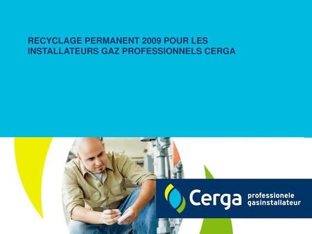 RECYCLAGE PERMANENT 2009 POUR LES INSTALLATEURS GAZ PROFESSIONNELS CERGA 1.