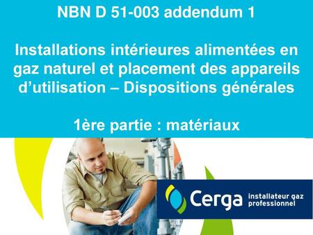 NBN D 51-003 addendum 1 Installations intérieures alimentées en gaz naturel et placement des appareils d’utilisation – Dispositions générales 1ère partie.