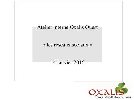 Atelier interne Oxalis Ouest « les réseaux sociaux » 14 janvier 2016