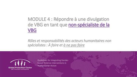 MODULE 4 : Répondre à une divulgation de VBG en tant que non-spécialiste de la VBG Rôles et responsabilités des acteurs humanitaires non spécialistes :