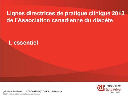 Lignes directrices de pratique clinique 2013 de l’Association canadienne du diabète L’essentiel.