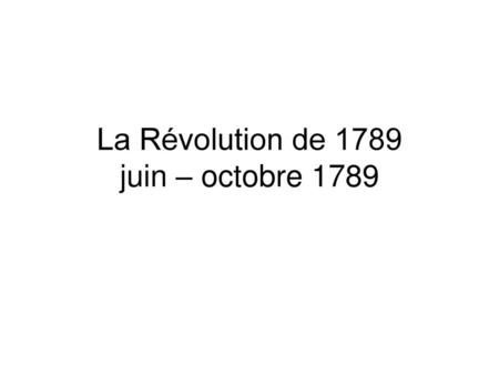 La Révolution de 1789 juin – octobre 1789