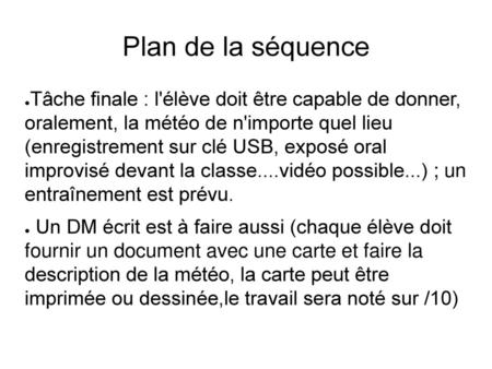 Plan de la séquence Tâche finale : l'élève doit être capable de donner, oralement, la météo de n'importe quel lieu (enregistrement sur clé USB, exposé.