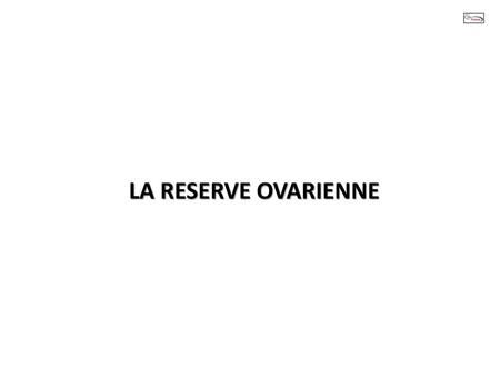 LA RESERVE OVARIENNE.