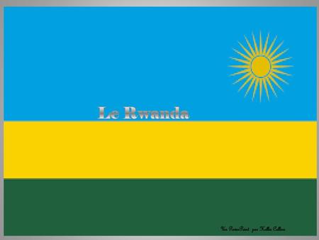 Le Rwanda Le Rwanda Un PowerPoint par Hollie Collins.