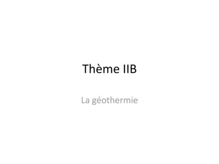 Thème IIB La géothermie.
