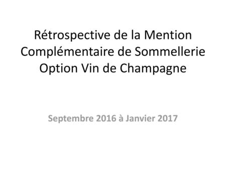 Rétrospective de la Mention Complémentaire de Sommellerie Option Vin de Champagne Septembre 2016 à Janvier 2017.