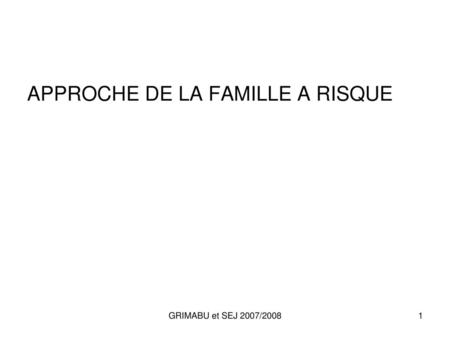 APPROCHE DE LA FAMILLE A RISQUE