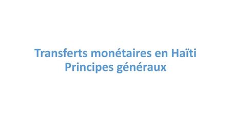 Transferts monétaires en Haïti Principes généraux