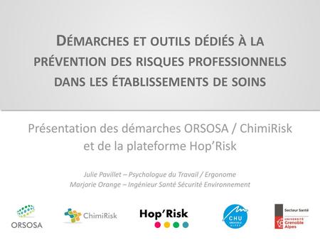 Démarches et outils dédiés à la prévention des risques professionnels dans les établissements de soins Présentation des démarches ORSOSA / ChimiRisk et.