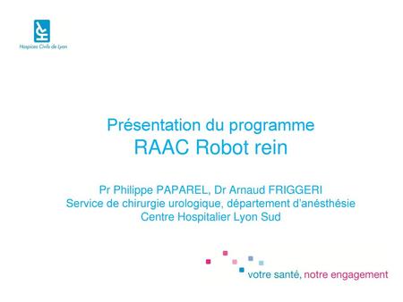 Présentation du programme RAAC Robot rein Pr Philippe PAPAREL, Dr Arnaud FRIGGERI Service de chirurgie urologique, département d’anésthésie Centre Hospitalier.