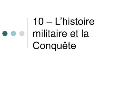 10 – L’histoire militaire et la Conquête