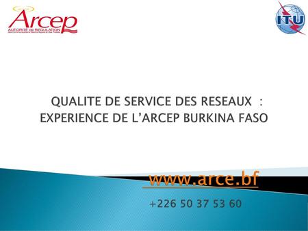 QUALITE DE SERVICE DES RESEAUX : EXPERIENCE DE L’ARCEP BURKINA FASO