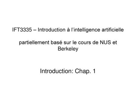 IFT3335 – Introduction à l’intelligence artificielle partiellement basé sur le cours de NUS et Berkeley Introduction: Chap. 1.