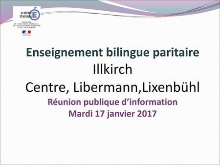 Enseignement bilingue paritaire Illkirch Centre, Libermann,Lixenbühl Réunion publique d’information Mardi 17 janvier 2017.