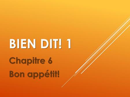 Bien Dit! 1 Chapitre 6 Bon appétit!.