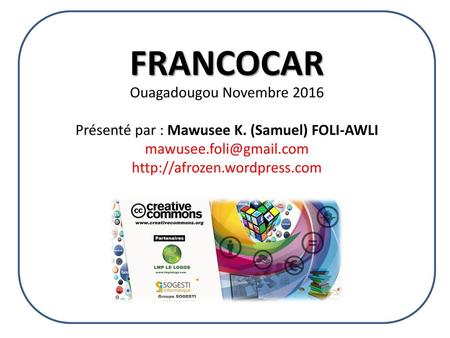 FRANCOCAR Ouagadougou Novembre 2016 Présenté par : Mawusee K. (Samuel) FOLI-AWLI mawusee.foli@gmail.com http://afrozen.wordpress.com.
