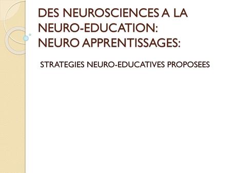 DES NEUROSCIENCES A LA NEURO-EDUCATION: NEURO APPRENTISSAGES: