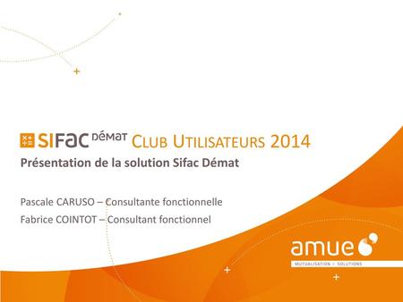 Club Utilisateurs 2014 Présentation de la solution Sifac Démat