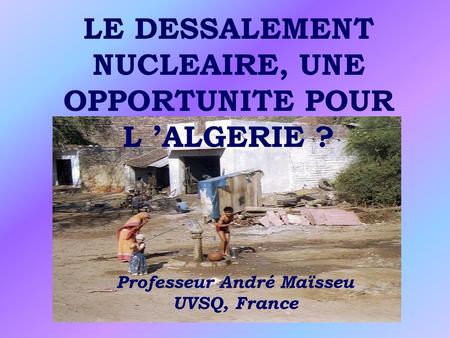 LE DESSALEMENT NUCLEAIRE, UNE OPPORTUNITE POUR L ’ALGERIE ?