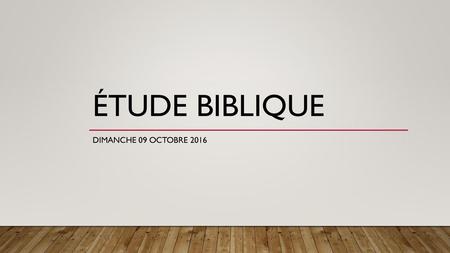 Étude biblique Dimanche 09 Octobre 2016.