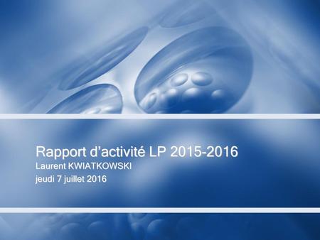 Rapport d’activité LP 2015-2016 Laurent KWIATKOWSKI jeudi 7 juillet 2016 1.