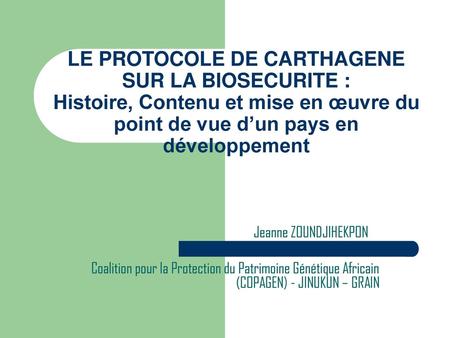 LE PROTOCOLE DE CARTHAGENE SUR LA BIOSECURITE : Histoire, Contenu et mise en œuvre du point de vue d’un pays en développement Jeanne ZOUNDJIHEKPON Coalition.
