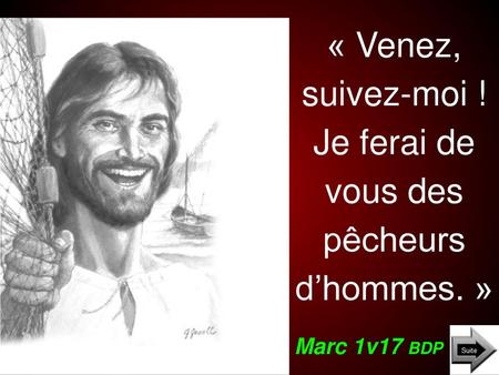 « Venez, suivez-moi ! Je ferai de vous des pêcheurs d’hommes. »