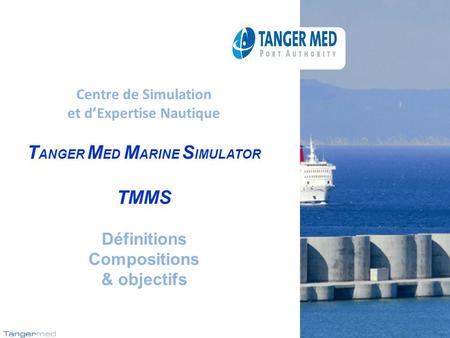 Centre de Simulation et d’Expertise Nautique T ANGER M ED M ARINE S IMULATOR TMMS Définitions Compositions & objectifs.